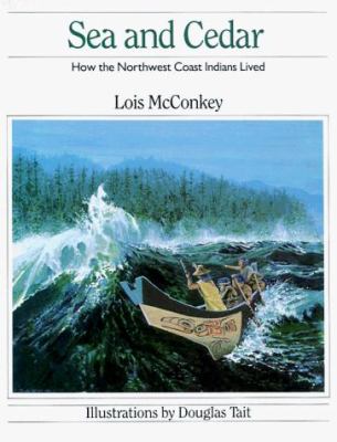 Sea and cedar : how the Northwest Coast Indians lived