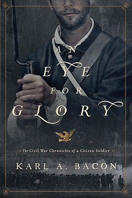 An eye for glory : the Civil War chronicles of a Citizen Soldier