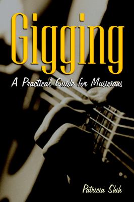 Gigging : a practical guide for musicians