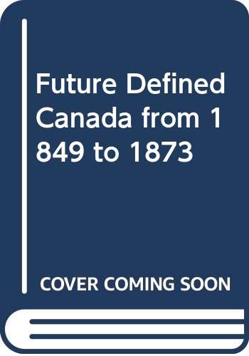 A future defined : Canada from 1849 to 1873