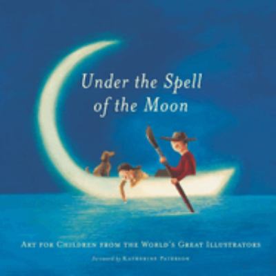 Under the spell of the moon : art for children from the world's great illustrators