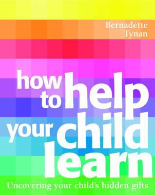 How to help your child learn : uncovering your child's hidden gifts