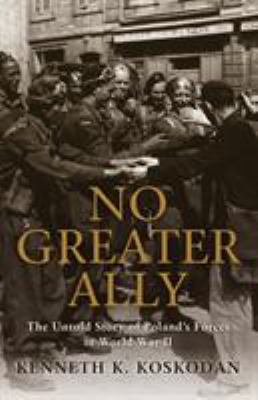 No greater ally : the untold story of Poland's forces in World War II