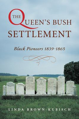 The Queen's Bush Settlement : Black pioneers, 1839-1865