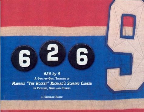 626 by 9 : a goal-by-goal timeline of Maurice "The Rocket" Richard's scoring career in pictures, stats, and stories
