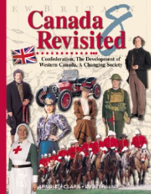 Canada revisited 8 : confederation, the development of western Canada, a changing society