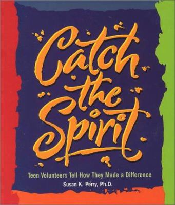 Catch the spirit : teen volunteers tell how they made a difference : stories of inspiration from 20 remarkable recipients of Prudential Spirit of Community Award