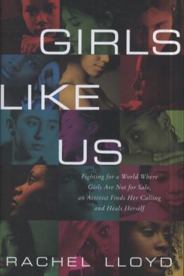 Girls like us : fighting for a world where girls are not for sale, an activist finds her calling and heals herself