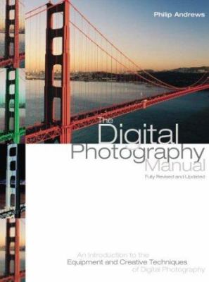 The digital photography manual : an introduction to the equipment and creative techniques of digital photography