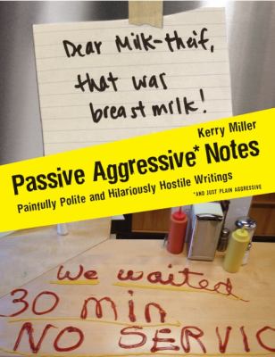 Passive aggressive notes : painfully polite and hilariously hostile writings, and just plain aggressive