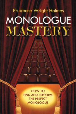 Monologue mastery : how to find and perform the perfect monologue