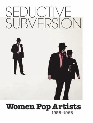 Seductive subversion : women pop artists, 1958-1968