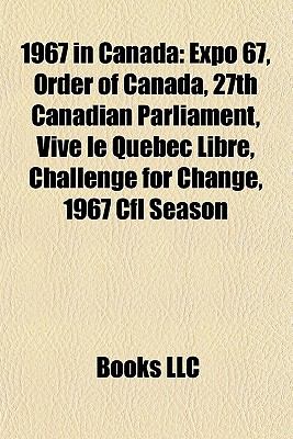 1967 in Canada : Expo 67, Order of Canada, 27th Canadian Parliament, Vive le Quebec Libre, Challenge for change, 1967 CFL season.