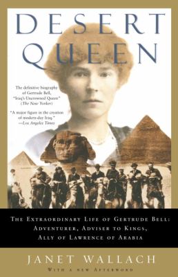Desert queen : the extraordinary life of Gertrude Bell : adventurer, adviser to kings, ally of Lawrence of Arabia