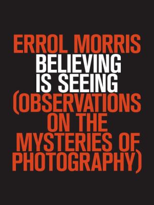 Believing is seeing : observations on the mysteries of photography