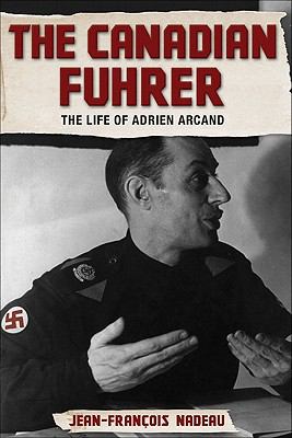 The Canadian führer : the life of Adrien Arcand
