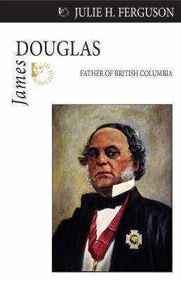 James Douglas : father of British Columbia