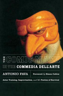 The comic mask in the commedia dell'arte : actor training, improvisation, and the poetics of survival