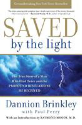 Saved by the light : the true story of a man who died twice and the profound revelations he received