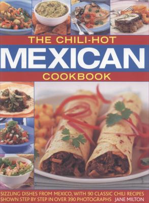 The chili-hot Mexican cookbook : sizzling dishes from Mexico, with 90 classic chili recipes shown step by step in over 390 photographs