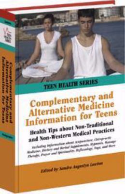 Complementary and alternative medicine information for teens : health tips about non-traditional and non-western medical practices including information about acupuncture, chiropractic medicine, dietary and herbal supplements, hypnosis, massage therapy, prayer and spirituality, reflexology, yoga, and more