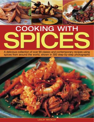 Cooking with spices : a delicious collection of over 90 classic and contemporary recipes using spices from around the world, shown in 300 step-by-step photographs