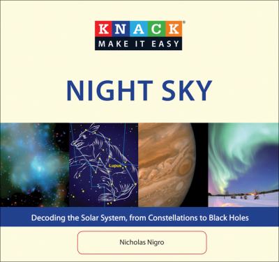 Knack night sky : decoding the solar system, from constellations to black holes