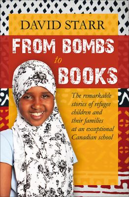From bombs to books : the remarkable stories of refugee children and their families at an exceptional Canadian school