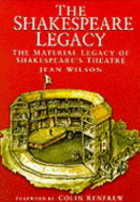 The Shakespeare legacy : the material legacy of Shakespeare's theatre