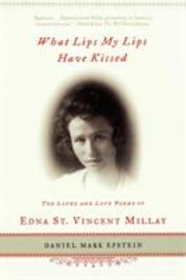 What lips my lips have kissed : the loves and love poems of Edna St. Vincent Millay