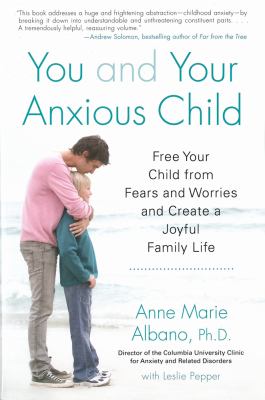 You and your anxious child : free your child from fears and worries and create a joyful family life