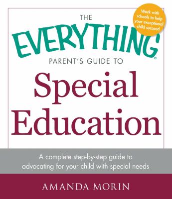 The everything parent's guide to special education : a complete step-by-guide to advocating for your child with special needs