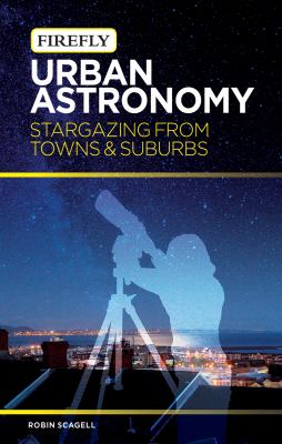 Urban astronomy : stargazing from towns & suburbs