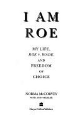 I am Roe : my life, Roe v. Wade, and freedom of choice