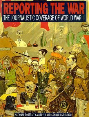 Reporting the war : the journalistic coverage of World War II