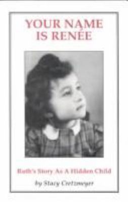 Your name is Renée : Ruth's story as a hidden child : the wartime experiences of Ruth Kapp Hartz