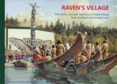 Raven's village : the myths, arts and traditions of Native people from the Pacific Northwest Coast : guide to the Grand Hall, Canadian Museum of Civilization