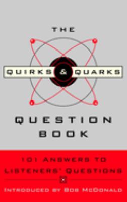 The Quirks & quarks question book : 101 answers to listeners' questions