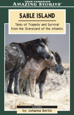 Sable Island : tales of tragedy and survival from the graveyard of the Atlantic