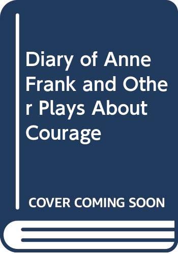 The Diary of Anne Frank and other plays about courage