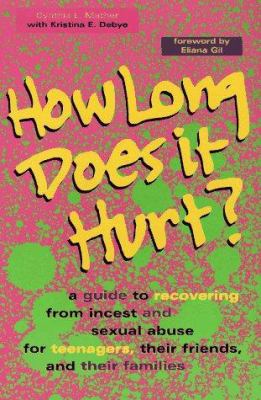 How long does it hurt? : a guide to recovering from incest and sexual abuse for teenagers, their friends, and their families
