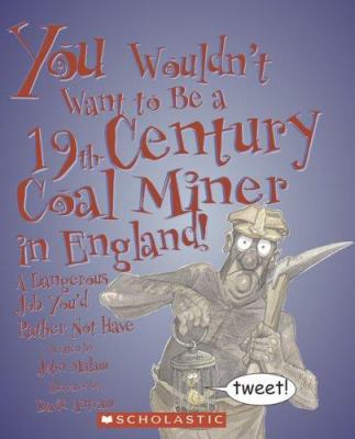 You wouldn't want to be a 19th-century coal miner in England! : a dangerous job you'd rather not have