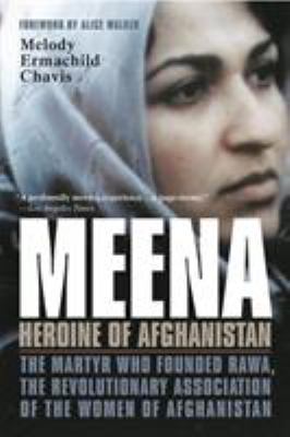 Meena, heroine of Afghanistan : the martyr who founded RAWA, the Revolutionary Association of the Women of Afghanistan