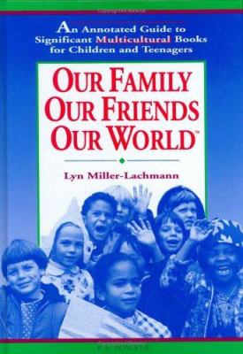 Our family, our friends, our world : an annotated guide to significant multicultural books for children and teenagers