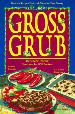 Gross grub : wretched recipes that look yucky but taste yummy