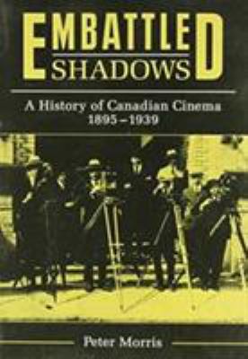 Embattled shadows : a history of Canadian cinema, 1895-1939