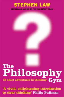 The philosophy gym : 25 short adventures in thinking