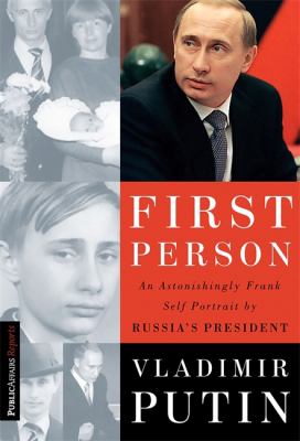 First person : an astonishingly frank self-portrait by Russia's president