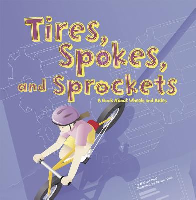 Tires, spokes, and sprockets : a book about wheels and axles