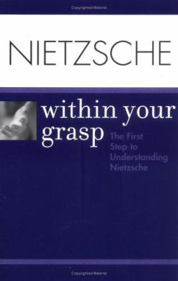 Nietzsche within your grasp : [the first step to understanding Nietzche]